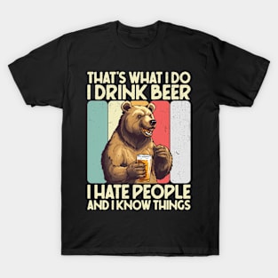 That's What I Do I Drink Beer I Hate People And I Know Things T-Shirt